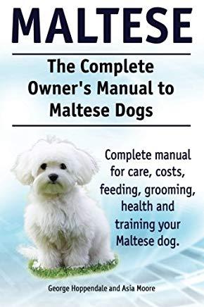 Maltese. The Complete Owners manual to Maltese dogs. Complete manual for care, costs, feeding, grooming, health and training your Maltese dog.