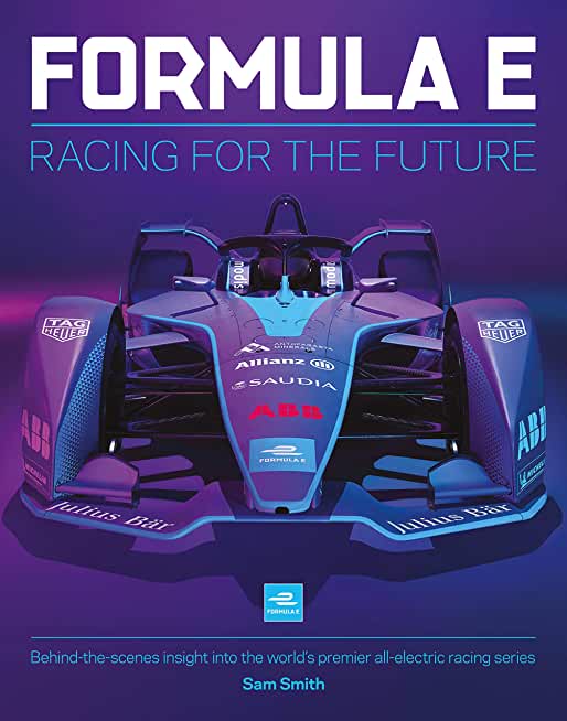 Formula E: Racing for the Future: Behind-The-Scenes Insight Into the World's Premier All-Electric Racing Series