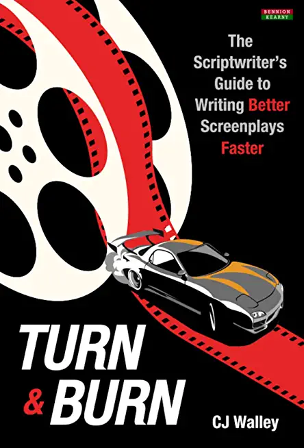 Turn & Burn: The Scriptwriter's Guide to Writing Better Screenplays Faster