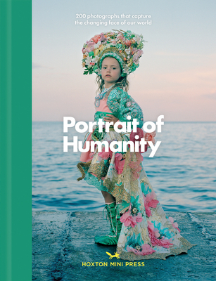 Portrait of Humanity: 200 Photographs That Capture the Changing Face of Our World