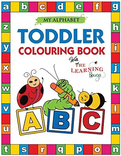 My Alphabet Toddler Colouring Book with The Learning Bugs: Fun Colouring Books for Toddlers & Kids Ages 2, 3, 4 & 5 - Teaches ABC, Letters & Words for
