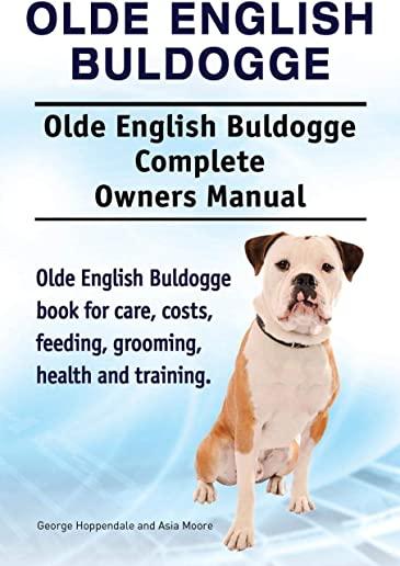 Olde English Bulldogge. Olde English Buldogge Dog Complete Owners Manual. Olde English Bulldogge book for care, costs, feeding, grooming, health and t