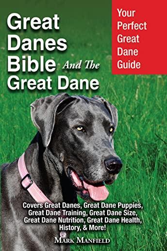 Great Danes Bible And The Great Dane: Your Perfect Great Dane Guide Covers Great Danes, Great Dane Puppies, Great Dane Training, Great Dane Size, Grea