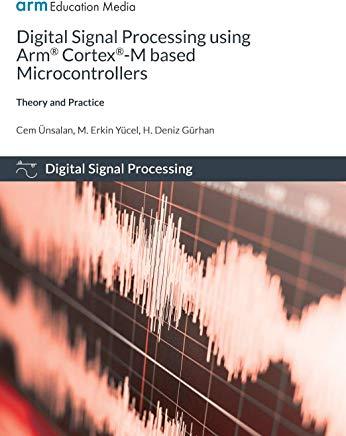 Digital Signal Processing using Arm Cortex-M based Microcontrollers: Theory and Practice