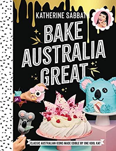 Bake Australia Great: Classic Australia Made Edible by One Kool Kat