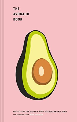 The Avocado Book: Recipes for the World's Most Instagrammable Fruit