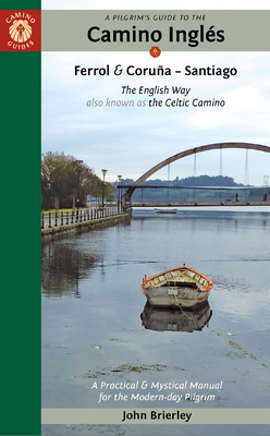 A Pilgrim's Guide to the Camino InglÃ©s: The English Way Also Known as the Celtic Camino: Ferrol & CoruÃ±a -- Santiago