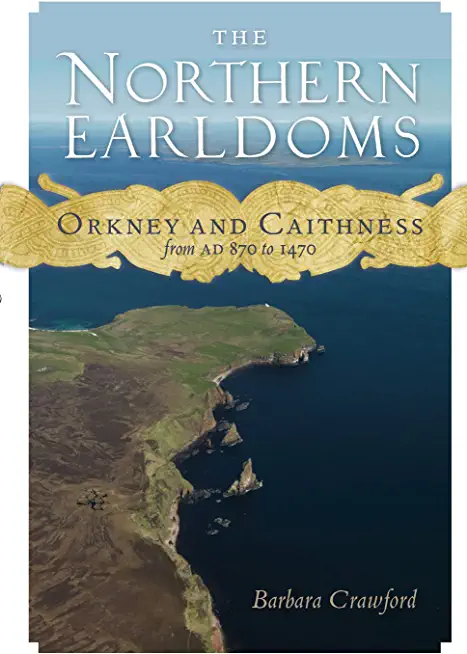 The Northern Earldoms: Orkney and Caithness from Ad 870 to 1470
