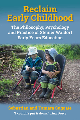 Reclaim Early Childhood: The Philosophy, Psychology, and Practice of Steiner-Waldorf Early Years Education