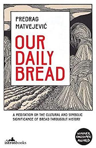 Our Daily Bread: A Meditation on the Cultural and Symbolic Significance of Bread Throughout History