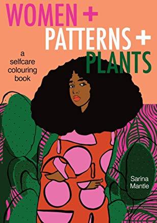 Women + Patterns + Plants: A Self-Care Colouringbook