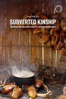 Subverted Kinship: Nurturing and Inhabiting Gender in Amerindian Philosophy