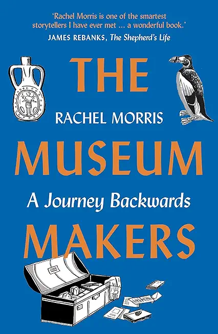 The Museum Makers: A Journey Backwards - From Old Boxes of Dark Family Secrets to a Golden Era of Museums