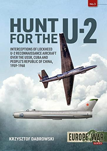 Hunt for the U-2: Interceptions of Lockheed U-2 Reconnaissance Aircraft Over the Ussr, Cuba and People's Republic of China, 1959-1968