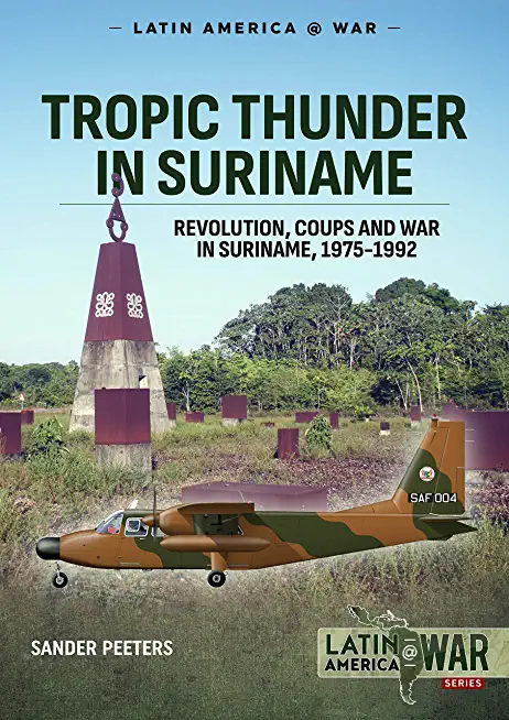Tropic Thunder in Suriname: Revolution Coups and War in Suriname 1975-1992