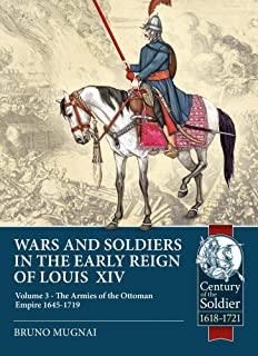 Wars and Soldiers in the Early Reign of Louis XIV, Volume 3: The Armies of the Ottoman Empire 1645-1719