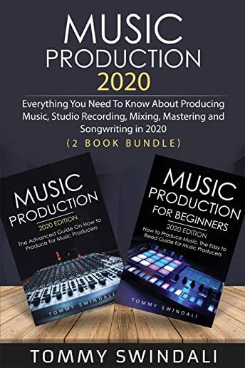 Music Production 2020: Everything You Need To Know About Producing Music, Studio Recording, Mixing, Mastering and Songwriting in 2020 (2 Book