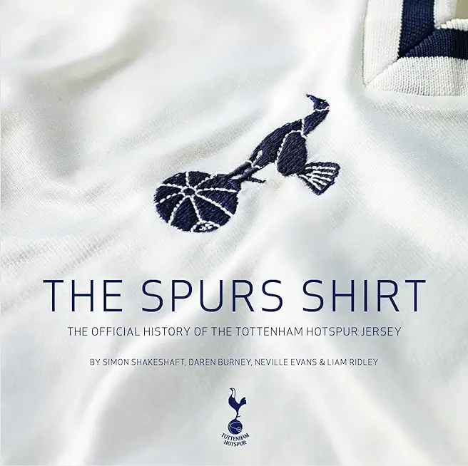 The Spurs Shirt: The Official History of the Tottenham Hotspur Jersey