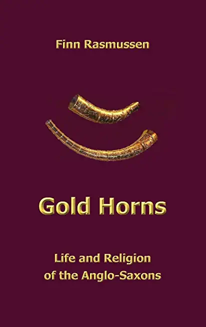 Gold Horns: Life and Religion of the Anglo-Saxon