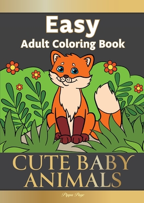 Large Print Easy Adult Coloring Book CUTE BABY ANIMALS: Simple, Relaxing, Adorable Animal Scenes. The Perfect Coloring Companion For Seniors, Beginner