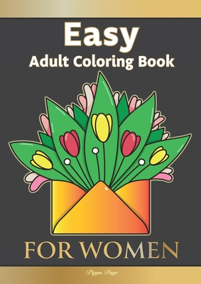 Large Print Easy Adult Coloring Book FOR WOMEN: The Perfect Companion For Seniors, Beginners & Anyone Who Enjoys Easy Coloring
