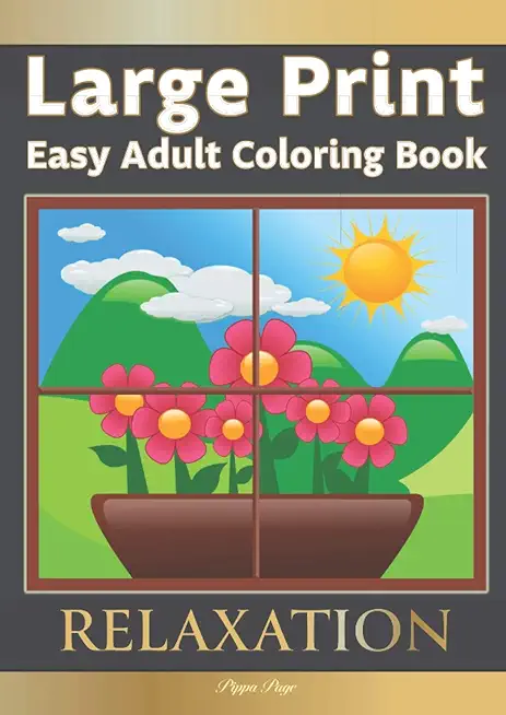 Large Print Easy Adult Coloring Book RELAXATION: The Perfect Companion For Seniors, Beginners & Anyone Who Enjoys Easy Coloring