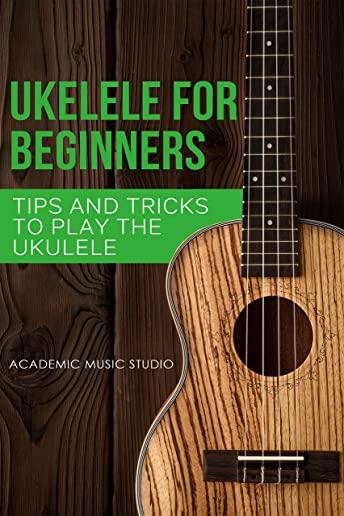 Ukulele for Beginners: Tips and Tricks to Play the Ukulele