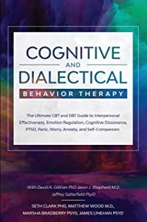 Cognitive and Dialectical Behavior Therapy: The Ultimate CBT and DBT Guide to Interpersonal Effectiveness, Emotion Regulation, Cognitive Dissonance, P