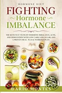 Hormone Diet: FIGHTING HORMONE IMBALANCE - The Keto Way To Fight Hormone Imbalance, Acne, and Indigestion With Low Carb, Low Sugar,