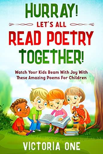 Poetry For Children: HURRAY! LETS ALL READ POETRY TOGETHER! - Watch Your Kids Beam With Joy With These Amazing Poems For Children