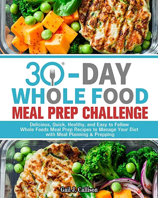 30-Day Whole Foods Meal Prep Challenge: Delicious, Quick, Healthy, and Easy to Follow Whole Foods Meal Prep Recipes to Manage Your Diet with Meal Plan