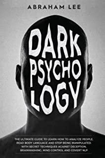 Dark Psychology: The Ultimate Guide to Learn How to Analyze People, Read Body Language and Stop Being Manipulated. With Secret Techniqu