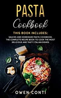 Pasta Cookbook: This Book Includes: Sauces and Homemade Pasta Cookbook. The Complete Recipe Book to Cook the Most Delicious and Tasty