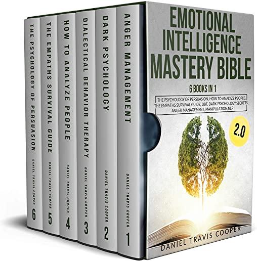 Emotional Intelligence Mastery Bible 2.0: 6 Books in 1: The Psychology of Persuasion, How to Analyze People, the Empaths Survival Guide, Dbt, Dark Psy