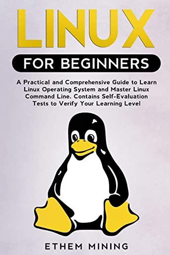 Linux for Beginners: A Practical and Comprehensive Guide to Learn Linux Operating System and Master Linux Command Line. Contains Self-Evalu