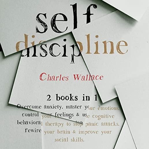 Self-Discipline: 2 books in 1: Overcome Anxiety, Master your Emotions. Control your feelings & use Cognitive Behavioral Therapy to stop