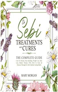 Dr Sebi Treatments and Cures: The Complete Guide. Cure for Herpes, Stop Smoking, Weight Loss, Hair Loss, Kidney Disease, STDs. How to Treat all Dise