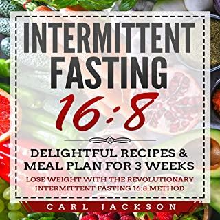 Intermittent Fasting 16/8: Delightful Recipes and Meal Plan for 3 Weeks. Lose Weight with the Revolutionary Intermittent Fasting 16/8 Method