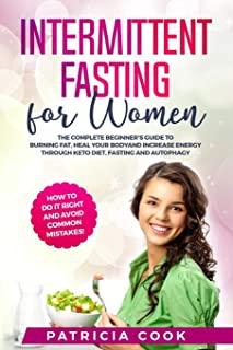 Intermittent Fasting for Women: The COMPLETE Beginner's Guide to BURNING FAT, Heal Your BODY and Increase ENERGY through Keto Diet, Fasting and Autoph
