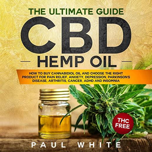 CBD Hemp Oil: The Ultimate GUIDE. HOW to BUY Cannabidiol Oil and CHOOSE the RIGHT PRODUCT for Pain Relief, Anxiety, Depression, Park