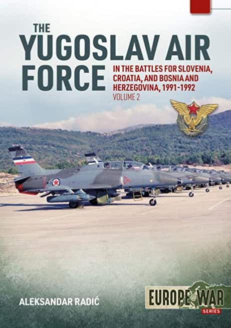The Yugoslav Air Force in the Battles for Slovenia Croatia and Bosnia & Herzegovina 1991-1992: Volume 2 - Jrvipvo in the Yugoslav War, 1991-1992