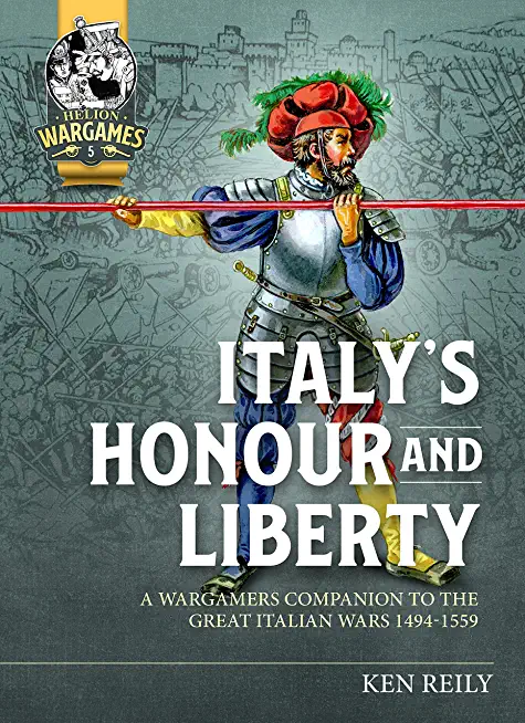 Italy's Honour and Liberty: A Wargamers Companion to the Great Italian Wars, 1494-1559