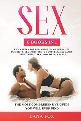 Sex: 6 Books in 1: Kama Sutra for Beginners, Kama Sutra Sex Positions, Sex Positions for Couples, Sex Games Guide, Tantric