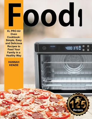 Food i XL PRO Air Oven Cookbook: Simple, Easy and Delicious Recipes to Feed Your Family in a Healthy Way