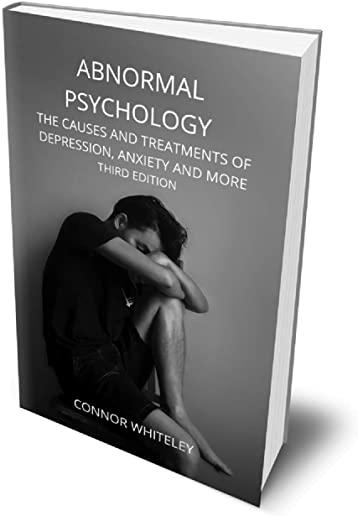Abnormal Psychology: The Causes and Treatments of Depression, Anxiety and More Third Edition