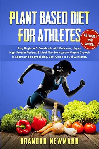 Plant-Based Diet for Athletes: Easy Beginner's Cookbook with Delicious, Vegan, High-Protein Recipes & Meal Plan for Healthy Muscle Growth in Sports,