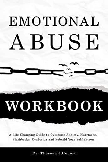 Emotional Abuse Workbook: A Life-Changing Guide to Overcome Anxiety, Heartache, Flashbacks, Confusion and Rebuild Your Self-Esteem