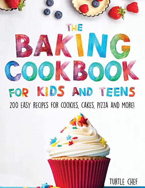 The Baking Cookbook for Kids and Teens: 200 Easy Recipes for Cookies, Cakes, Pizza and More!