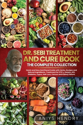 Dr. Sebi's Treatments the Final Collection: Alkaline Diet For Weight Loss. How To Detox Your Body With Recipes, Herbs And Products To Reduce Risk Of D