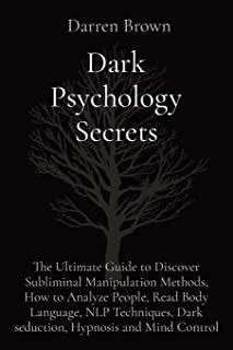 Dark Psychology Secrets: The Ultimate Guide to Discover Subliminal Manipulation Methods, How to Analyze People, Read Body Language, NLP Techniq